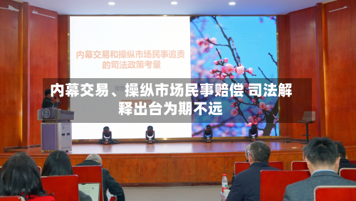 内幕交易、操纵市场民事赔偿 司法解释出台为期不远-第3张图片