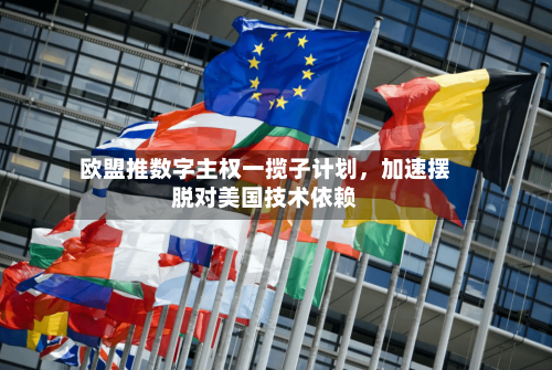 欧盟推数字主权一揽子计划，加速摆脱对美国技术依赖-第3张图片