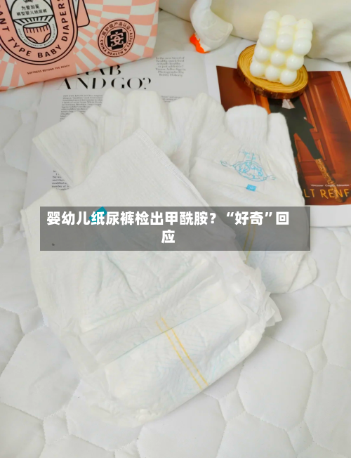 婴幼儿纸尿裤检出甲酰胺？“好奇”回应