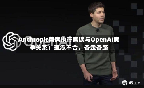 Anthropic首席执行官谈与OpenAI竞争关系：理念不合，各走各路-第2张图片
