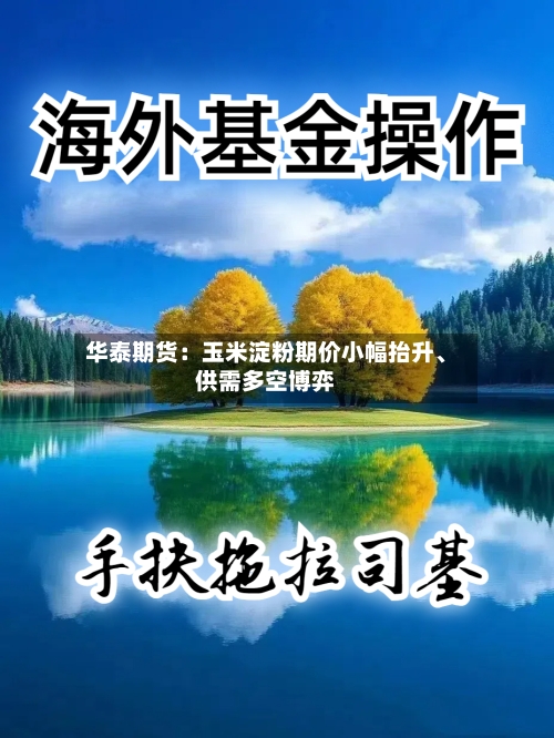 华泰期货：玉米淀粉期价小幅抬升、供需多空博弈-第3张图片