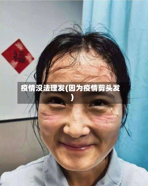 疫情没法理发(因为疫情剪头发)-第2张图片