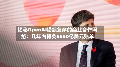 揭秘OpenAI错综复杂的商业合作网络：几年内背负6650亿美元账单-第2张图片