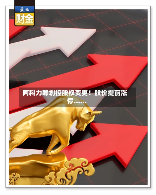 阿科力筹划控股权变更！股价提前涨停......-第2张图片
