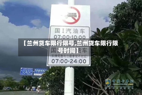 【兰州货车限行限号,兰州货车限行限号时间】-第2张图片