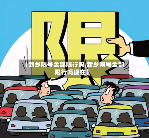 【新乡限号全部限行吗,新乡限号全部限行吗现在】