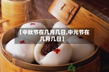 【中秋节在几月几日,中元节在几月几日】-第2张图片