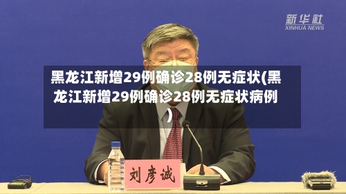 黑龙江新增29例确诊28例无症状(黑龙江新增29例确诊28例无症状病例)