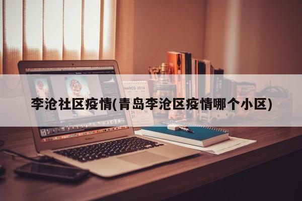 李沧社区疫情(青岛李沧区疫情哪个小区)