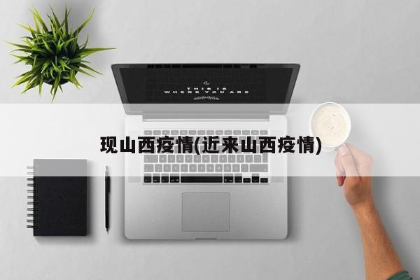 现山西疫情(近来山西疫情)