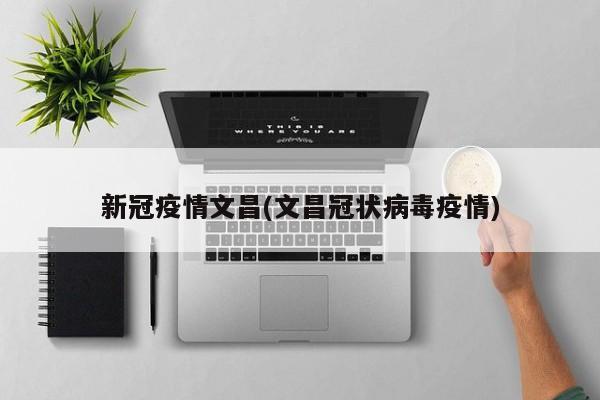 新冠疫情文昌(文昌冠状病毒疫情)