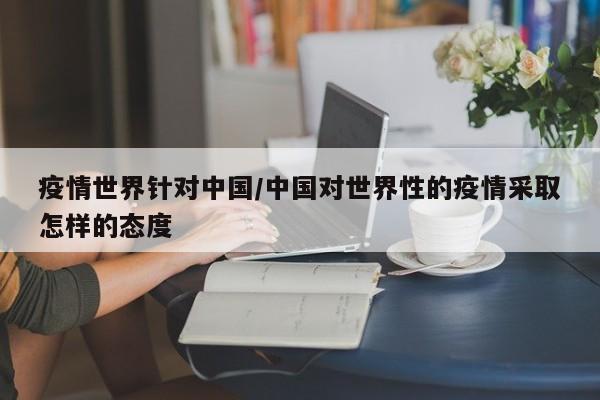 疫情世界针对中国/中国对世界性的疫情采取怎样的态度