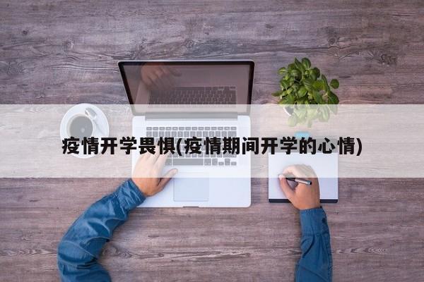 疫情开学畏惧(疫情期间开学的心情)