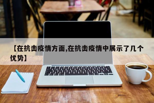 【在抗击疫情方面,在抗击疫情中展示了几个优势】