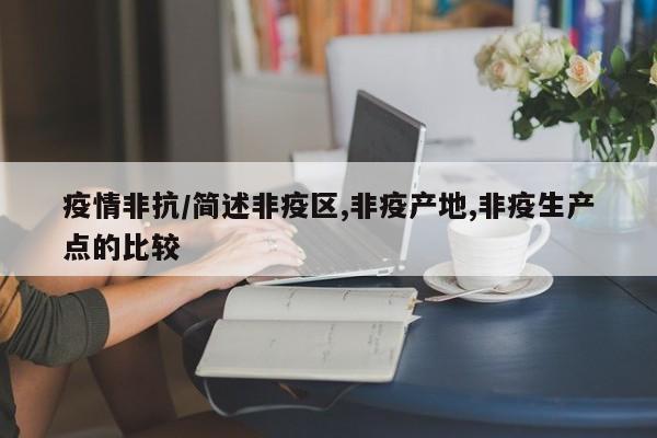 疫情非抗/简述非疫区,非疫产地,非疫生产点的比较