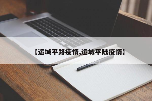 【运城平路疫情,运城平陆疫情】