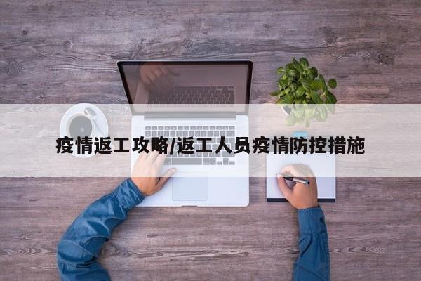 疫情返工攻略/返工人员疫情防控措施