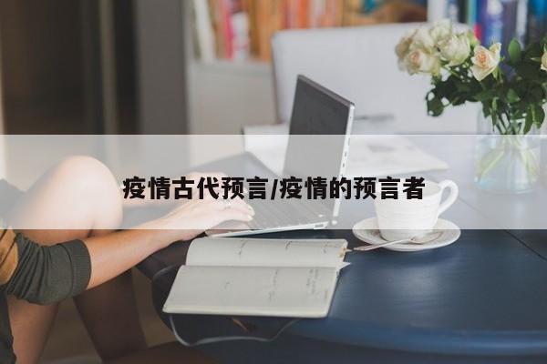 疫情古代预言/疫情的预言者