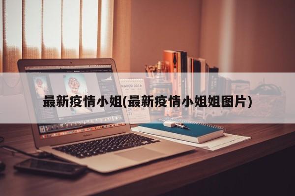 最新疫情小姐(最新疫情小姐姐图片)