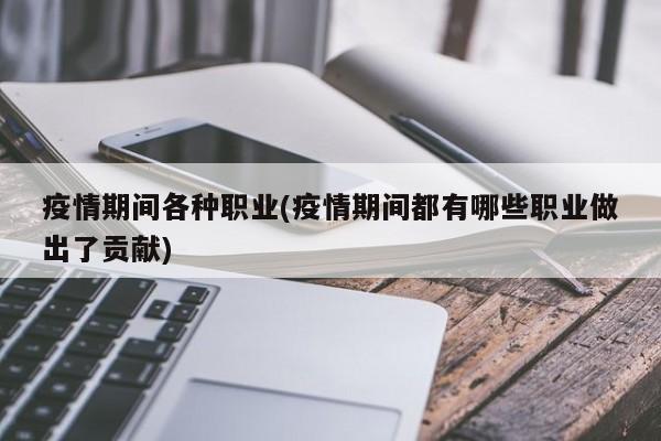 疫情期间各种职业(疫情期间都有哪些职业做出了贡献)
