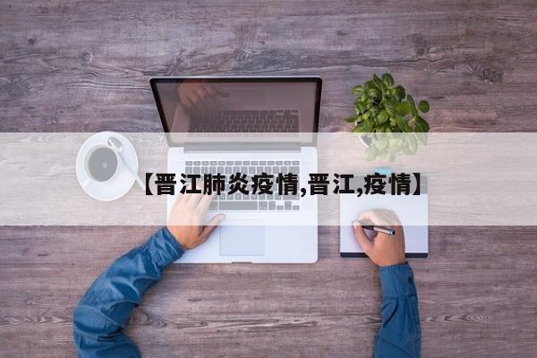 【晋江肺炎疫情,晋江,疫情】