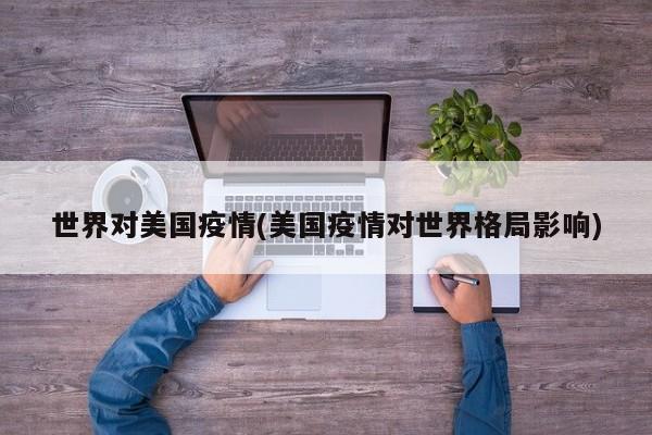 世界对美国疫情(美国疫情对世界格局影响)