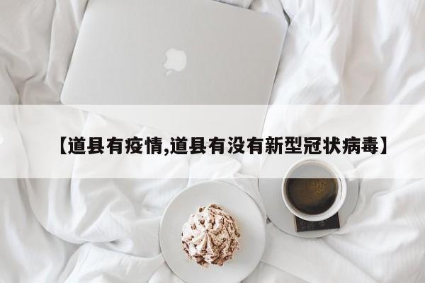【道县有疫情,道县有没有新型冠状病毒】