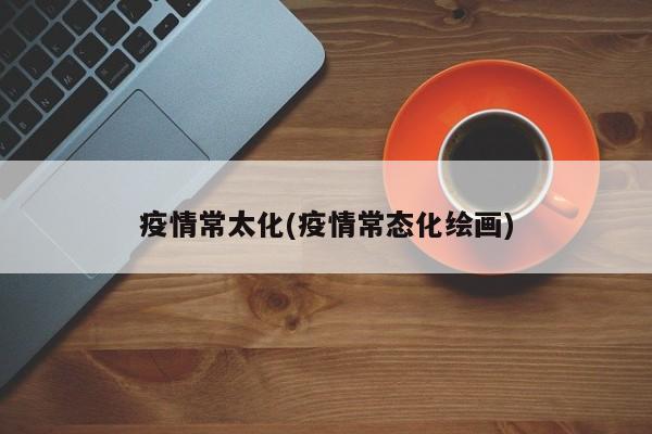 疫情常太化(疫情常态化绘画)