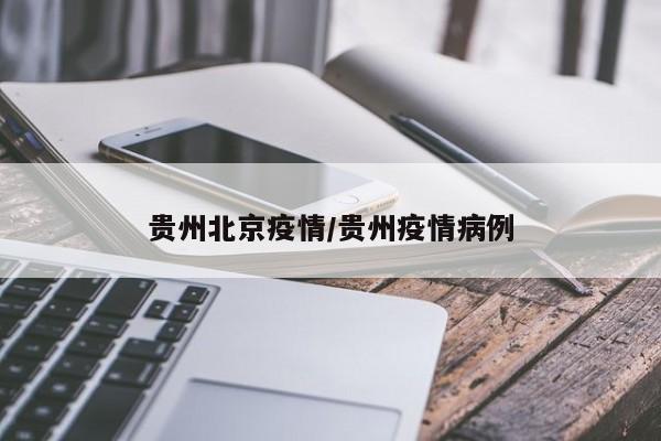 贵州北京疫情/贵州疫情病例