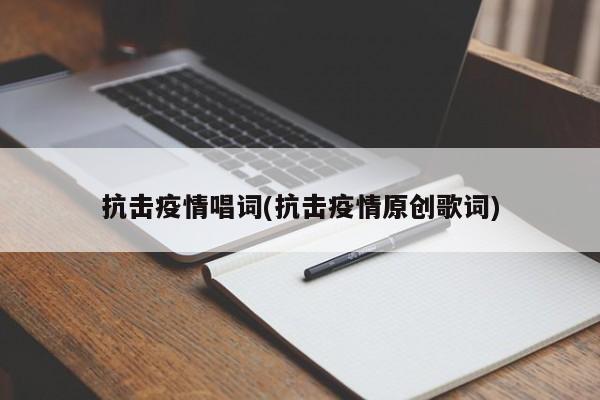 抗击疫情唱词(抗击疫情原创歌词)