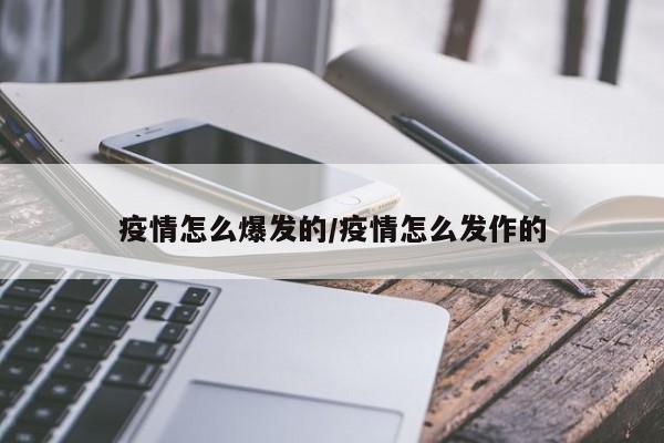 疫情怎么爆发的/疫情怎么发作的