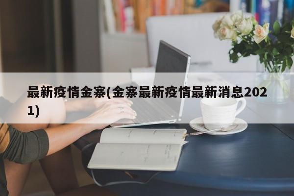 最新疫情金寨(金寨最新疫情最新消息2021)