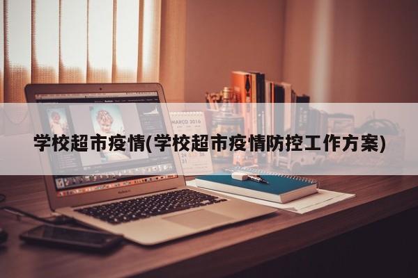 学校超市疫情(学校超市疫情防控工作方案)