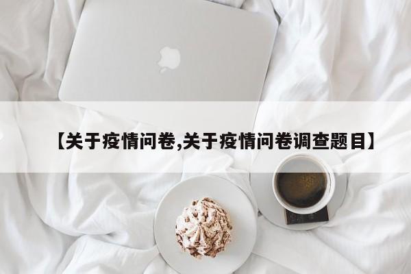 【关于疫情问卷,关于疫情问卷调查题目】