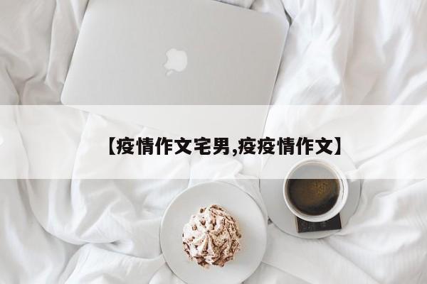 【疫情作文宅男,疫疫情作文】